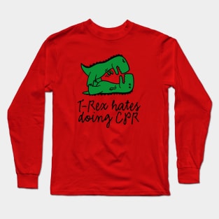 T-Rex hates doing CPR first aid instructor resuscitation nurse Long Sleeve T-Shirt